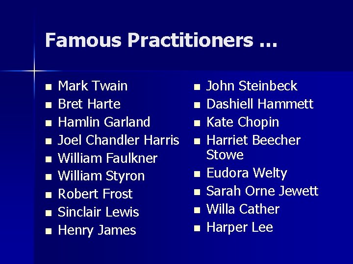 Famous Practitioners … n n n n n Mark Twain Bret Harte Hamlin Garland