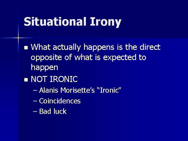 Situational Irony What actually happens is the direct opposite of what is expected to