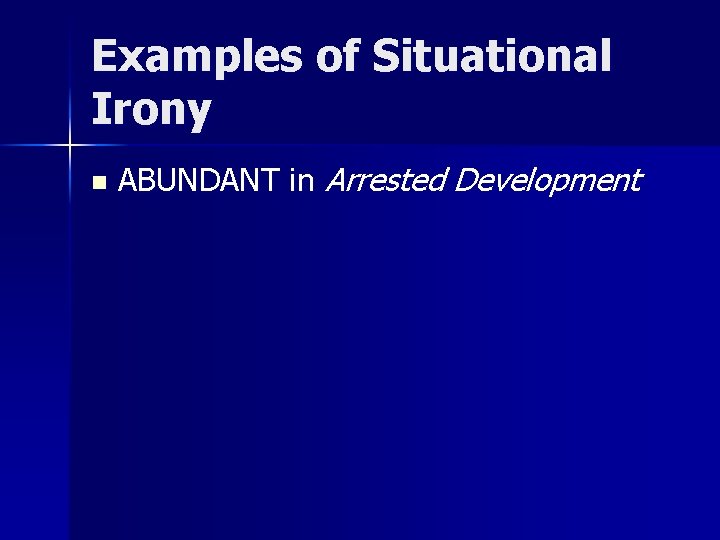 Examples of Situational Irony n ABUNDANT in Arrested Development 