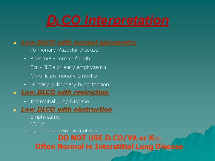 DLCO Interpretation u Low DLCO with normal spirometry – Pulmonary Vascular Disease – Anaemia