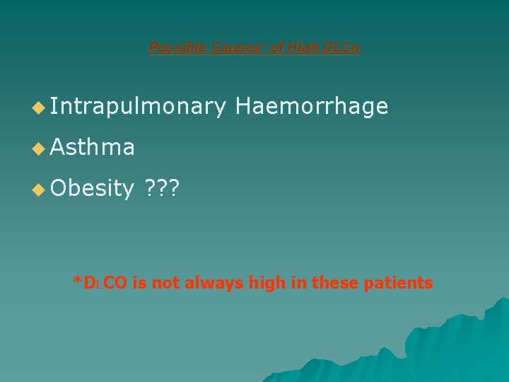 Possible Causes* of High DLCo u Intrapulmonary Haemorrhage u Asthma u Obesity ? ?