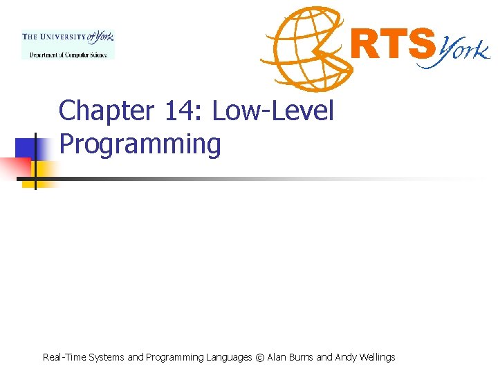 Chapter 14: Low-Level Programming Real-Time Systems and Programming Languages © Alan Burns and Andy