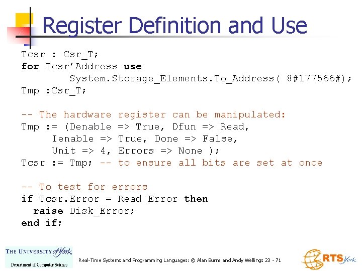 Register Definition and Use Tcsr : Csr_T; for Tcsr’Address use System. Storage_Elements. To_Address( 8#177566#);