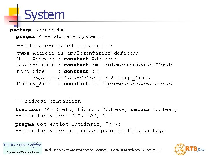 System package System is pragma Preelaborate(System); -- storage-related declarations type Address is implementation-defined; Null_Address