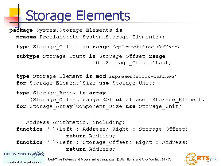 Storage Elements package System. Storage_Elements is pragma Preelaborate(System. Storage_Elements); type Storage_Offset is range implementation-defined;