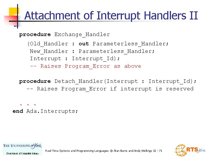Attachment of Interrupt Handlers II procedure Exchange_Handler (Old_Handler : out Parameterless_Handler; New_Handler : Parameterless_Handler;