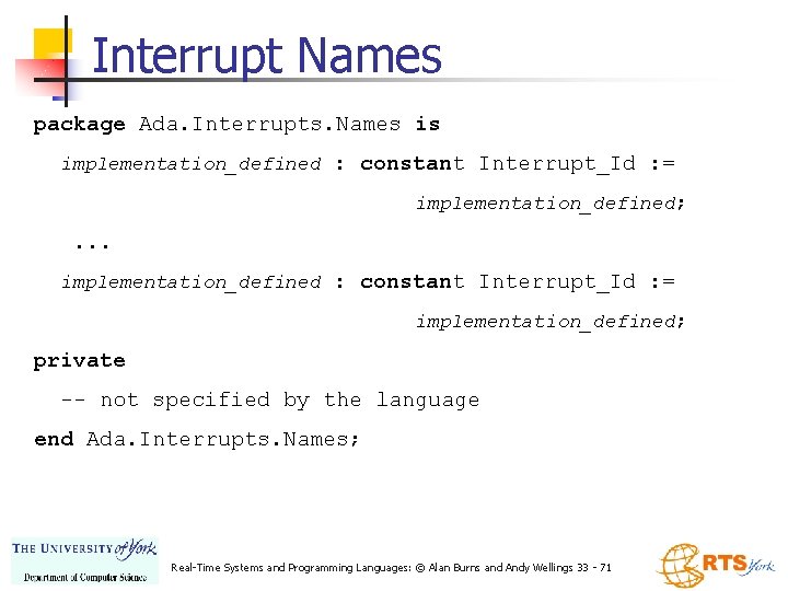 Interrupt Names package Ada. Interrupts. Names is implementation_defined : constant Interrupt_Id : = implementation_defined;