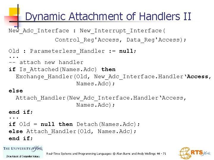 Dynamic Attachment of Handlers II New_Adc_Interface : New_Interrupt_Interface( Control_Reg'Access, Data_Reg'Access); Old : Parameterless_Handler :