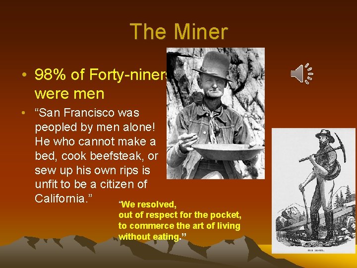 The Miner • 98% of Forty-niners were men • “San Francisco was peopled by