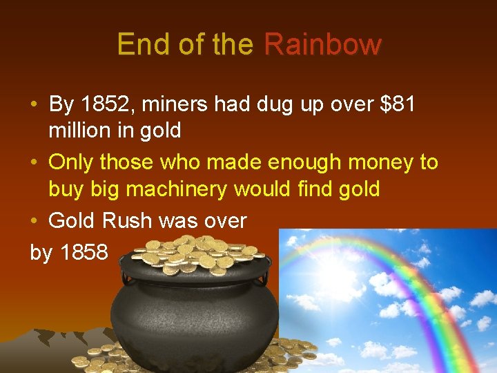 End of the Rainbow • By 1852, miners had dug up over $81 million