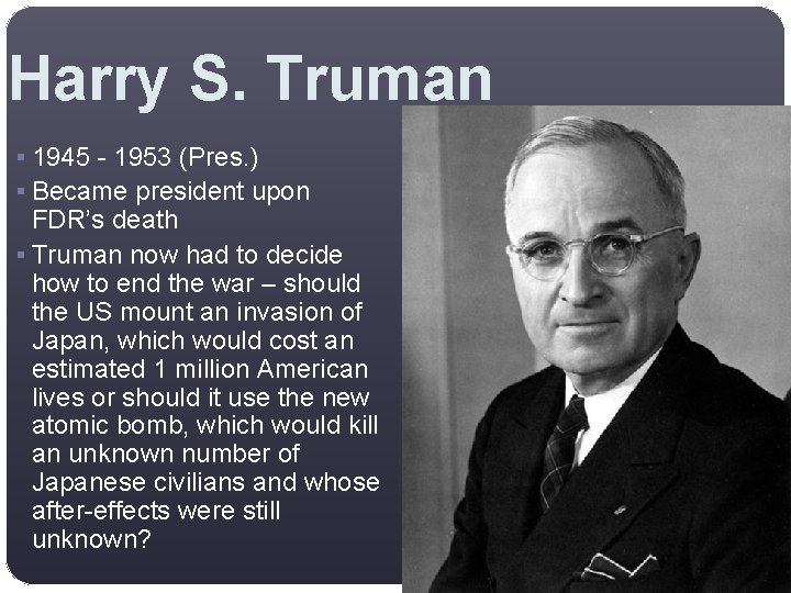 Harry S. Truman § 1945 - 1953 (Pres. ) § Became president upon FDR’s