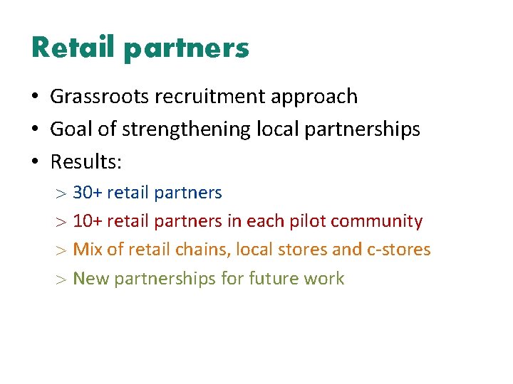 Retail partners • Grassroots recruitment approach • Goal of strengthening local partnerships • Results: