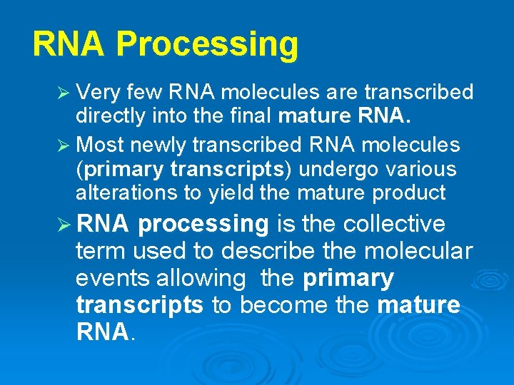 RNA Processing Ø Very few RNA molecules are transcribed directly into the final mature