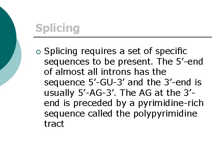 Splicing ¡ Splicing requires a set of speciﬁc sequences to be present. The 5’-end