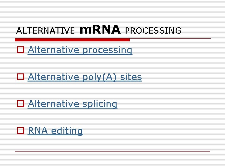 ALTERNATIVE m. RNA PROCESSING o Alternative processing o Alternative poly(A) sites o Alternative splicing