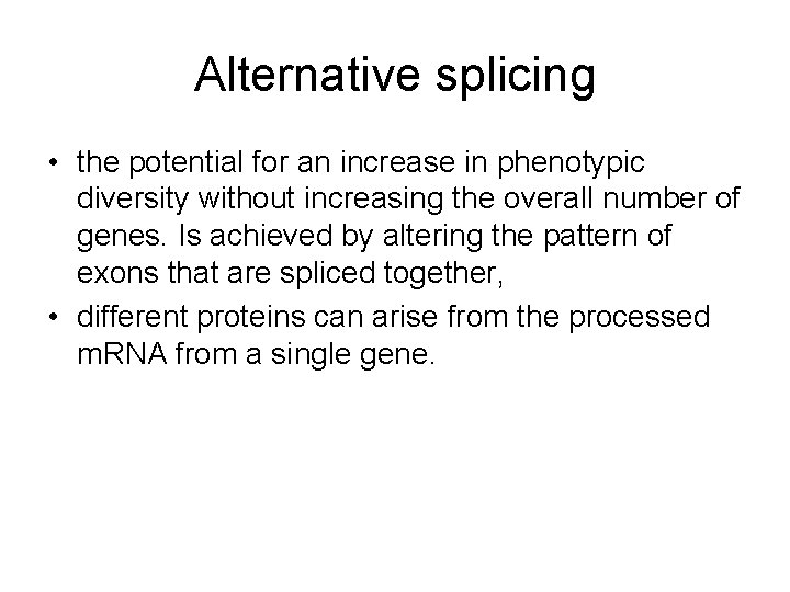 Alternative splicing • the potential for an increase in phenotypic diversity without increasing the