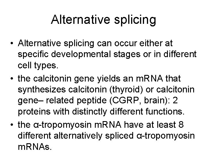 Alternative splicing • Alternative splicing can occur either at specific developmental stages or in