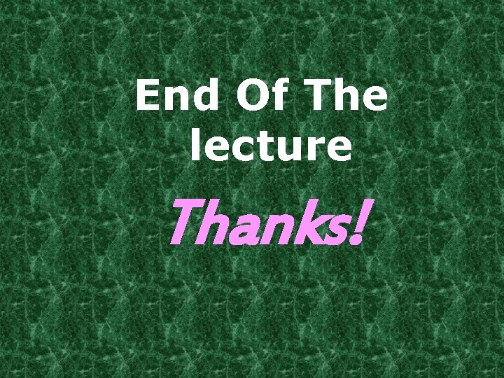 End Of The lecture Thanks! 