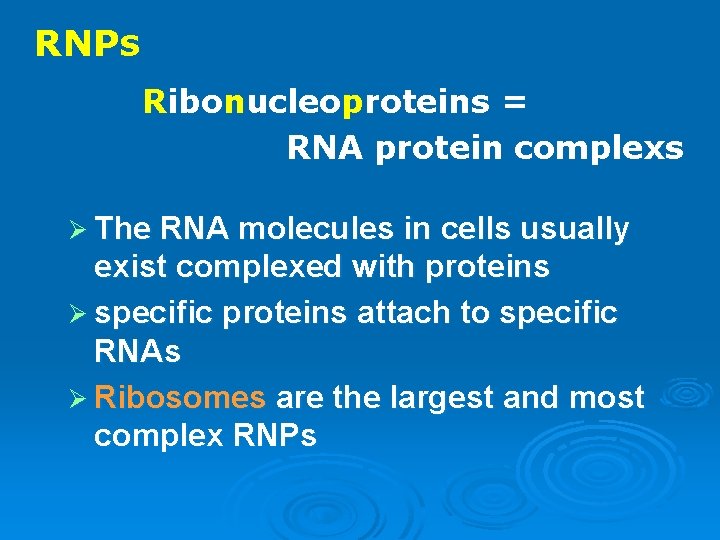 RNPs Ribonucleoproteins = RNA protein complexs Ø The RNA molecules in cells usually exist