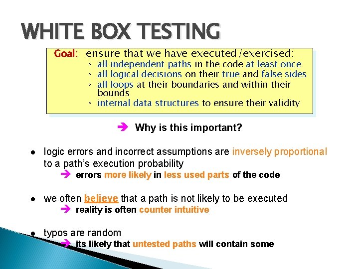 WHITE BOX TESTING Goal: ensure that we have executed/exercised: ◦ all independent paths in WHITE BOX TESTING Goal: ensure that we have executed/exercised: ◦ all independent paths in