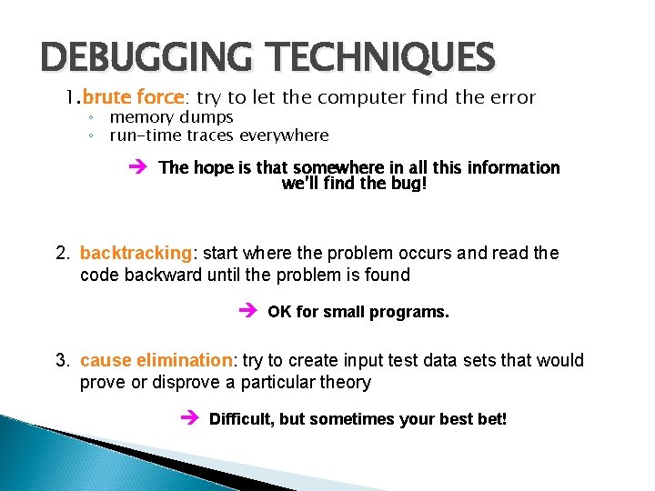 DEBUGGING TECHNIQUES 1. brute force: try to let the computer find the error ◦ DEBUGGING TECHNIQUES 1. brute force: try to let the computer find the error ◦