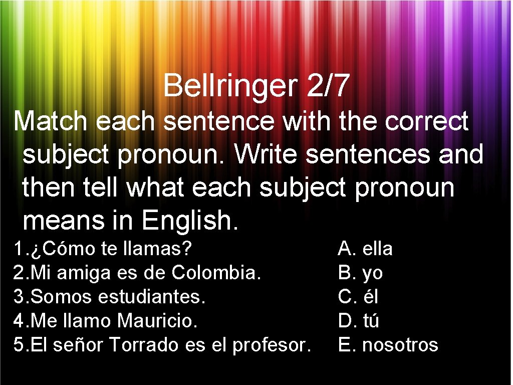 Bellringer 2/7 Match each sentence with the correct subject pronoun. Write sentences and then