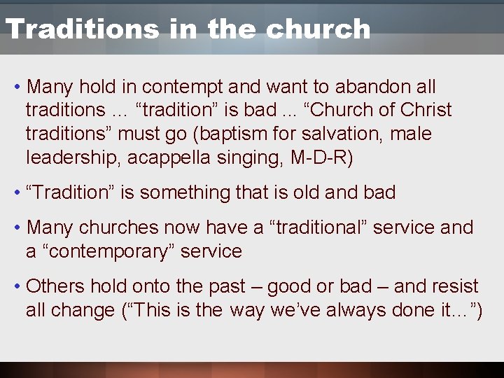 Traditions in the church • Many hold in contempt and want to abandon all Traditions in the church • Many hold in contempt and want to abandon all