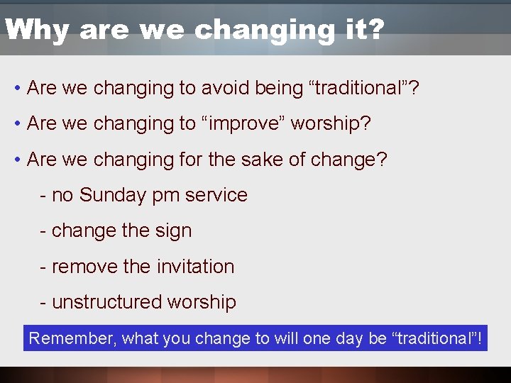 Why are we changing it? • Are we changing to avoid being “traditional”? • Why are we changing it? • Are we changing to avoid being “traditional”? •
