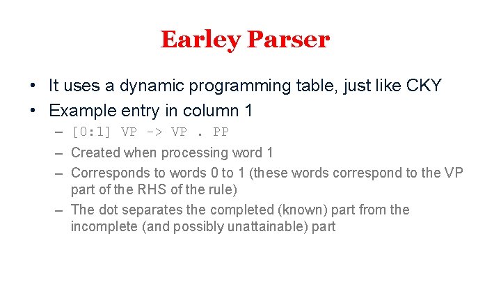 Earley Parser • It uses a dynamic programming table, just like CKY • Example