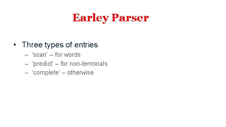 Earley Parser • Three types of entries – ‘scan’ – for words – ‘predict’