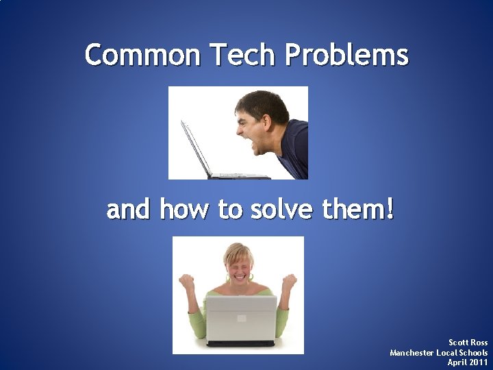 Common Tech Problems and how to solve them! Scott Ross Manchester Local Schools April