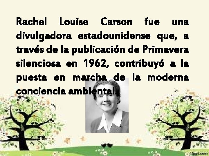 Rachel Louise Carson fue una divulgadora estadounidense que, a través de la publicación de