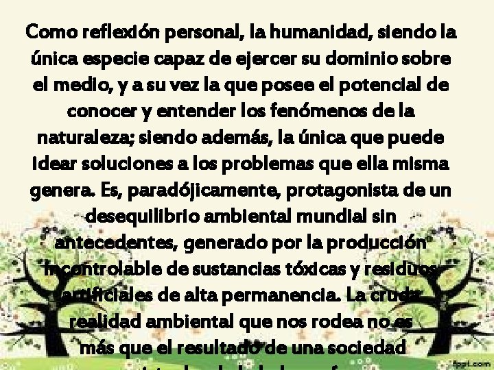 Como reflexión personal, la humanidad, siendo la única especie capaz de ejercer su dominio