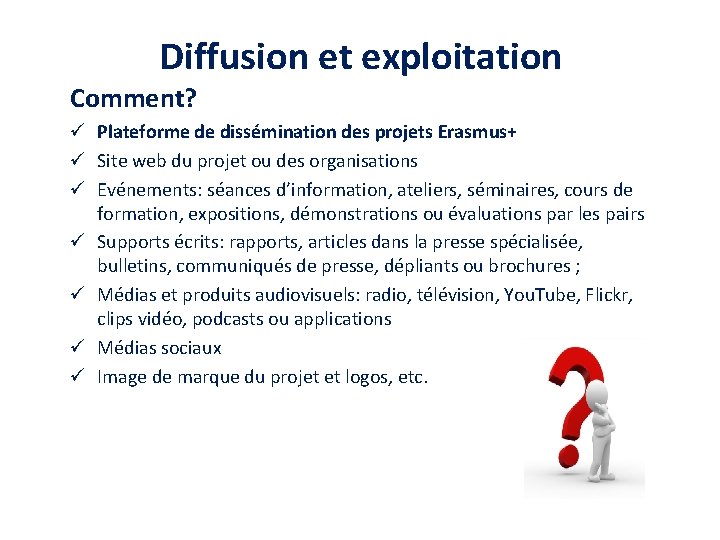 Diffusion et exploitation Comment? ü Plateforme de dissémination des projets Erasmus+ ü Site web