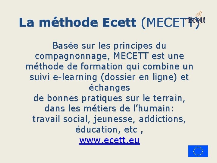 La méthode Ecett (MECETT) Basée sur les principes du compagnonnage, MECETT est une méthode