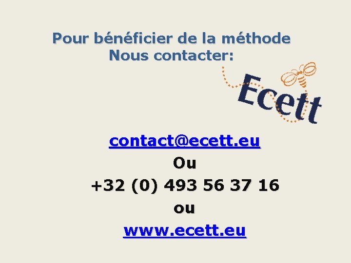 Pour bénéficier de la méthode Nous contacter: contact@ecett. eu Ou +32 (0) 493 56