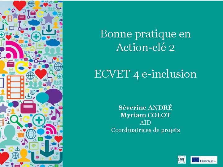 Bonne pratique en Action-clé 2 ECVET 4 e-inclusion Séverine ANDRÉ Myriam COLOT AID Coordinatrices