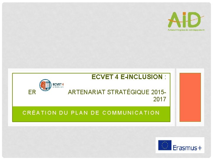 ECVET 4 E-INCLUSION : ERASMUS + PARTENARIAT STRATÉGIQUE 20152017 CRÉATION DU PLAN DE COMMUNICATION