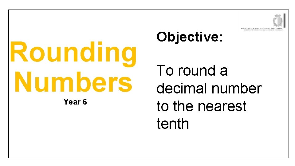 Rounding Numbers Year 6 Objective: To round a decimal number to the nearest tenth