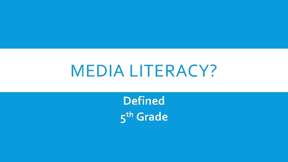 MEDIA LITERACY? Defined 5 th Grade 