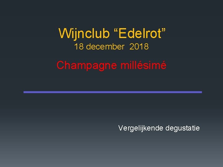 Wijnclub “Edelrot” 18 december 2018 Champagne millésimé Vergelijkende degustatie 