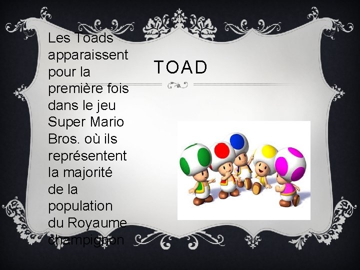 Les Toads apparaissent pour la première fois dans le jeu Super Mario Bros. où