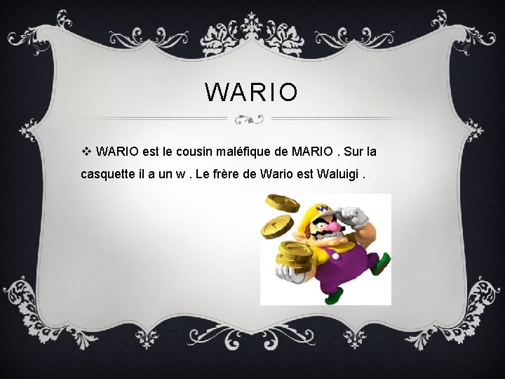 WARIO v WARIO est le cousin maléfique de MARIO. Sur la casquette il a