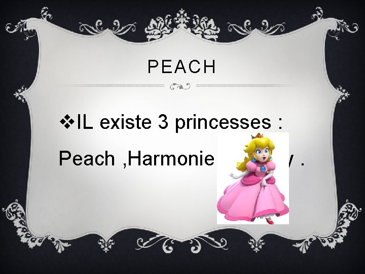 PEACH v. IL existe 3 princesses : Peach , Harmonie et Daisy. 