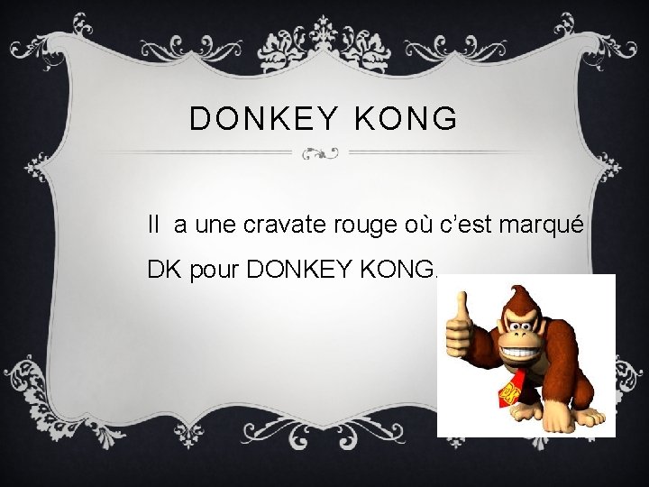 DONKEY KONG Il a une cravate rouge où c’est marqué DK pour DONKEY KONG.