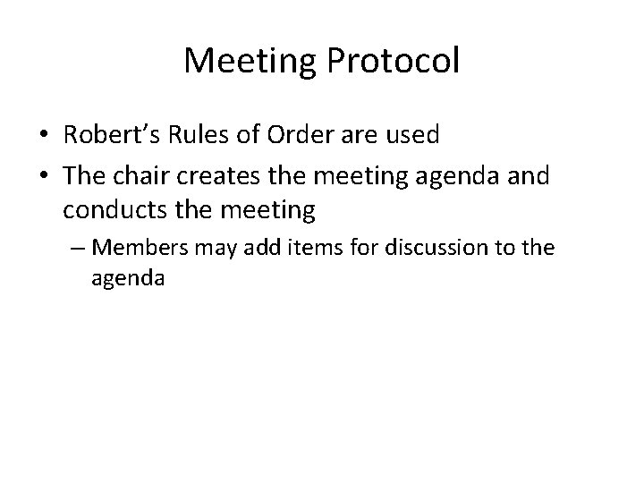 Meeting Protocol • Robert’s Rules of Order are used • The chair creates the
