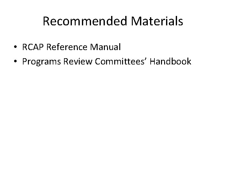 Recommended Materials • RCAP Reference Manual • Programs Review Committees’ Handbook 