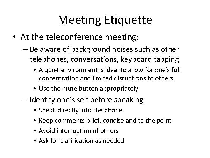 Meeting Etiquette • At the teleconference meeting: – Be aware of background noises such