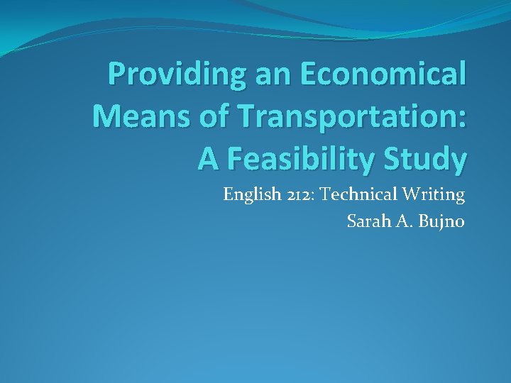 Providing an Economical Means of Transportation: A Feasibility Study English 212: Technical Writing Sarah