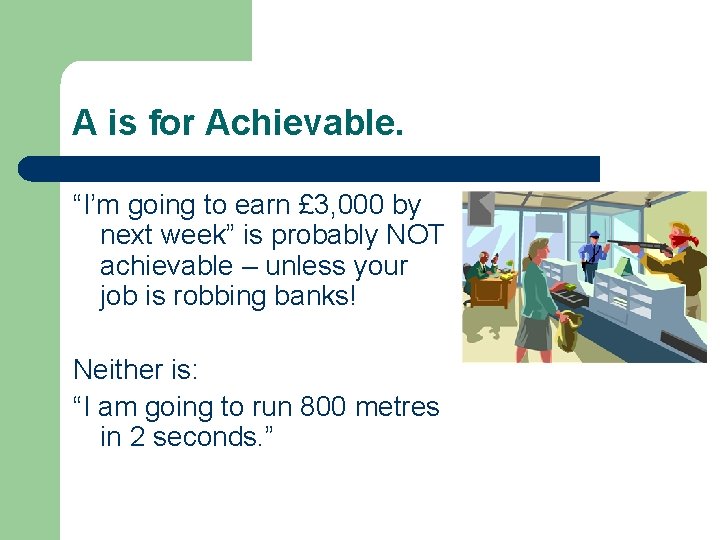 A is for Achievable. “I’m going to earn £ 3, 000 by next week” A is for Achievable. “I’m going to earn £ 3, 000 by next week”